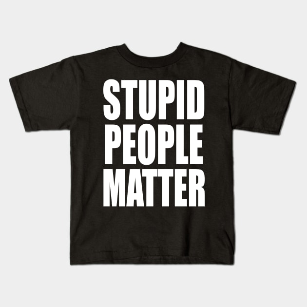 Stupid People Matter Kids T-Shirt by Federation Skum Kosplay
